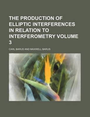 Book cover for The Production of Elliptic Interferences in Relation to Interferometry Volume 3