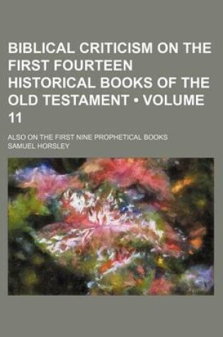 Cover of Biblical Criticism on the First Fourteen Historical Books of the Old Testament (Volume 11); Also on the First Nine Prophetical Books