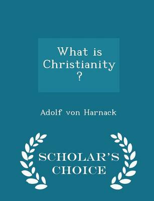 Book cover for What Is Christianity? - Scholar's Choice Edition