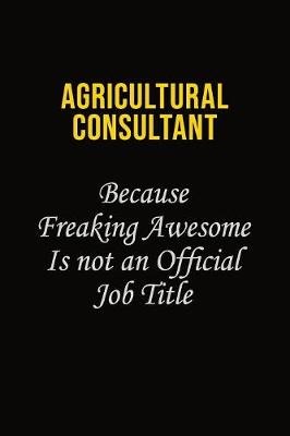 Book cover for Agricultural Consultant Because Freaking Awesome Is Not An Official Job Title