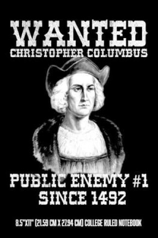 Cover of Christopher Columbus Public Enemy #1 Since 1492 8.5"x11" (21.59 cm x 27.94 cm) College Ruled Notebook