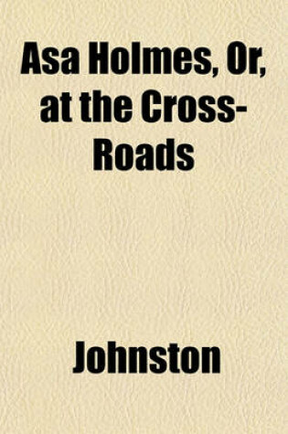 Cover of Asa Holmes, Or, at the Cross-Roads