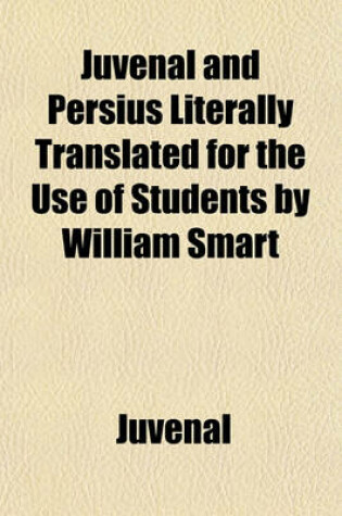 Cover of Juvenal and Persius Literally Translated for the Use of Students by William Smart