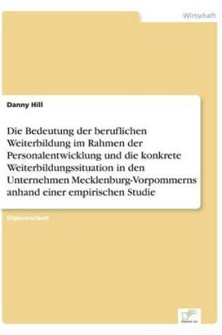 Cover of Die Bedeutung der beruflichen Weiterbildung im Rahmen der Personalentwicklung und die konkrete Weiterbildungssituation in den Unternehmen Mecklenburg-Vorpommerns anhand einer empirischen Studie