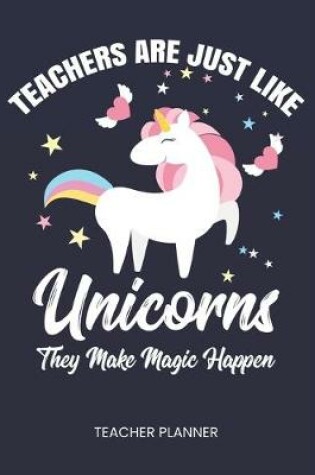 Cover of Teacher Planner Teachers Are Just Like Unicorns They Make Magic Happen