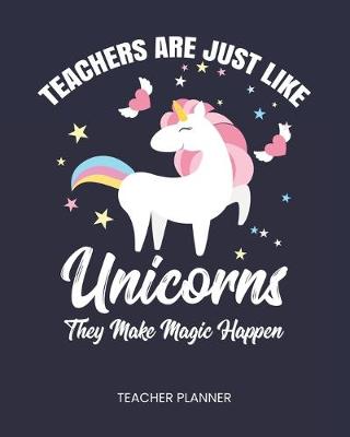 Book cover for Teacher Planner Teachers Are Just Like Unicorns They Make Magic Happen