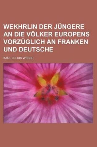 Cover of Wekhrlin Der Jungere an Die Volker Europens Vorzuglich an Franken Und Deutsche