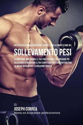 Book cover for Ricette Per La Massa Muscolare, Prima E Dopo La Competizione Nel Sollevamento Pesi