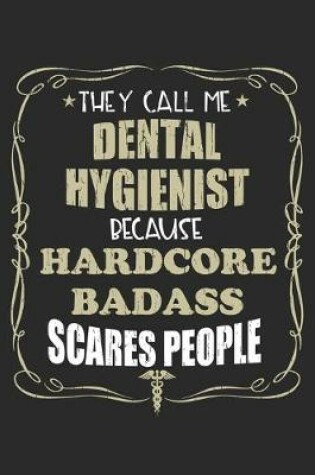 Cover of They Call Me Dental Hygienist Because Hardcore Badass Scares People