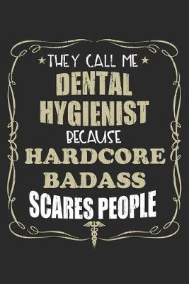 Book cover for They Call Me Dental Hygienist Because Hardcore Badass Scares People