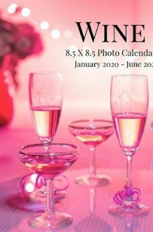 Cover of Wine 8.5 X 8.5 Photo Calendar January 2020 - June 2021