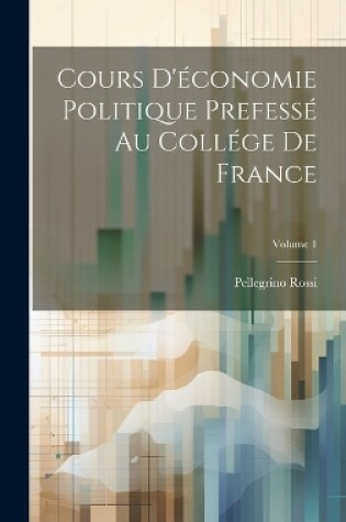 Cover of Cours D'économie Politique Prefessé Au Collége De France; Volume 1