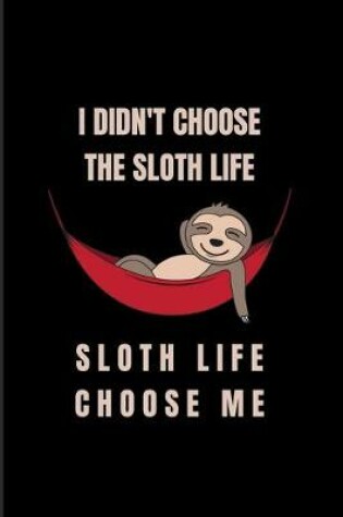 Cover of I Didn't Choose The Sloth Life Sloth Life Choose Me