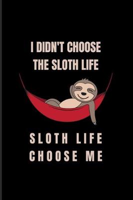 Book cover for I Didn't Choose The Sloth Life Sloth Life Choose Me