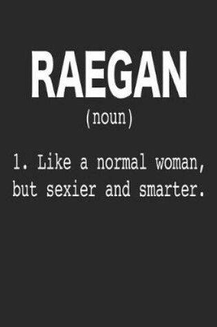 Cover of Raegan (Noun) 1. Like a normal woman, but sexier and smarter