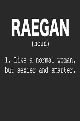 Book cover for Raegan (Noun) 1. Like a normal woman, but sexier and smarter