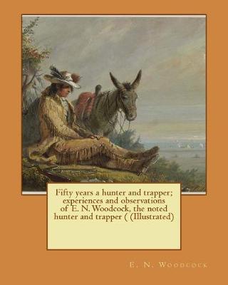 Book cover for Fifty years a hunter and trapper; experiences and observations of E. N. Woodcock, the noted hunter and trapper ( (Illustrated)