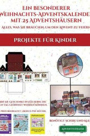 Cover of Projekte fur Kinder (Ein besonderer Weihnachts-Adventskalender mit 25 Adventshausern - Alles, was Sie brauchen, um den Advent zu feiern)