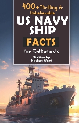 Book cover for 400+ Riveting & Unbelievable US Navy Ship Facts for Enthusiasts