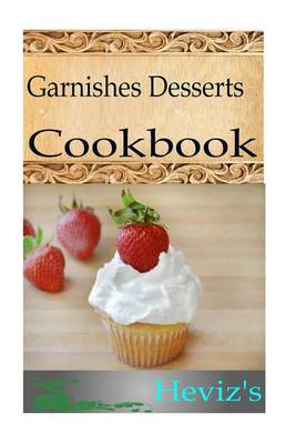 Book cover for Garnishes Desserts 101. Delicious, Nutritious, Low Budget, Mouth watering Garnishes Desserts Cookbook