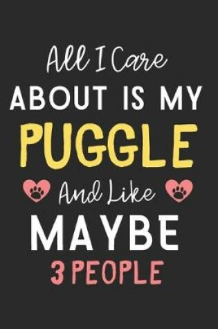 Cover of All I care about is my Puggle and like maybe 3 people
