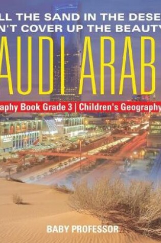 Cover of All the Sand in the Desert Can't Cover Up the Beauty of Saudi Arabia - Geography Book Grade 3 Children's Geography Books