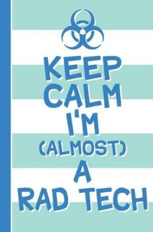 Cover of Keep Calm I'm Almost a Rad Tech