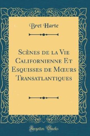 Cover of Scènes de la Vie Californienne Et Esquisses de Murs Transatlantiques (Classic Reprint)