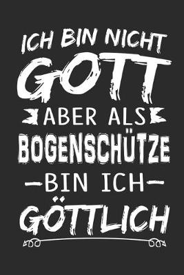 Book cover for Ich bin nicht Gott aber als Bogenschutze bin ich goettlich