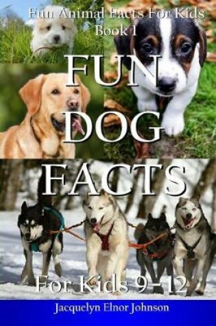 Cover of Fun Dog Facts for Kids 9-12