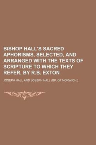 Cover of Bishop Hall's Sacred Aphorisms, Selected, and Arranged with the Texts of Scripture to Which They Refer, by R.B. Exton