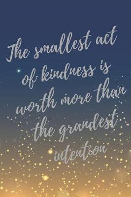 Book cover for The smallest act of kindness is worth more than the grandest intention.