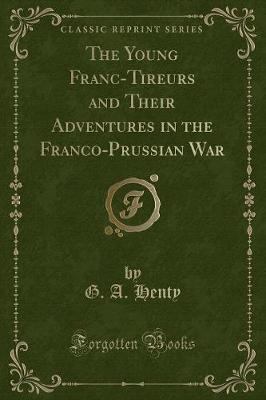 Book cover for The Young Franc-Tireurs and Their Adventures in the Franco-Prussian War (Classic Reprint)