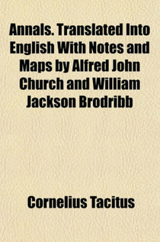 Cover of Annals. Translated Into English with Notes and Maps by Alfred John Church and William Jackson Brodribb
