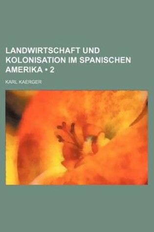 Cover of Landwirtschaft Und Kolonisation Im Spanischen Amerika (2)