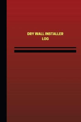 Book cover for Dry Wall Installer Log (Logbook, Journal - 124 pages, 6 x 9 inches)