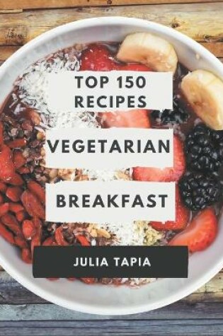 Cover of Top 150 Vegetarian Breakfast Recipes