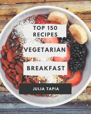 Book cover for Top 150 Vegetarian Breakfast Recipes