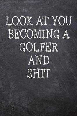 Book cover for Look At You Becoming A Golfer And Shit