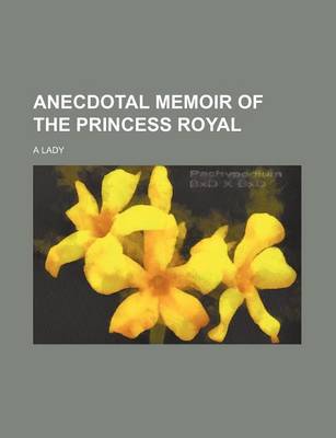 Book cover for Anecdotal Memoir of the Princess Royal