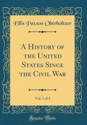 Book cover for A History of the United States Since the Civil War, Vol. 1 of 5 (Classic Reprint)