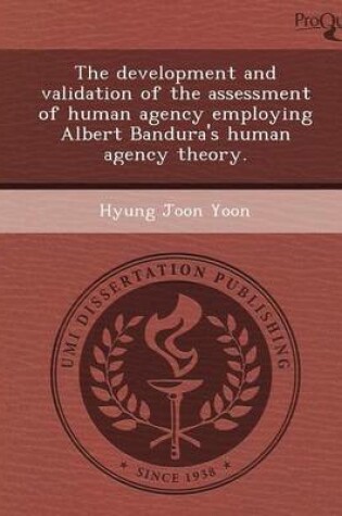 Cover of The Development and Validation of the Assessment of Human Agency Employing Albert Bandura's Human Agency Theory