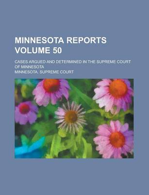 Book cover for Minnesota Reports; Cases Argued and Determined in the Supreme Court of Minnesota Volume 50