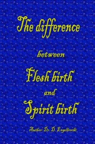 Cover of The difference between Flesh birth and Spirit birth