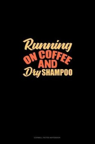 Cover of Running On Coffee And Dry Shampoo