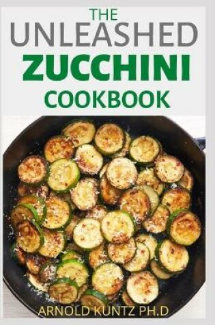 Cover of The Unleashed Zucchini Cookbook