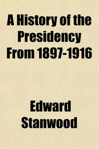 Cover of A History of the Presidency from 1897-1916