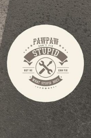 Cover of Pawpaw Can't Fix Stupid But He Can Fix What Stupid Does
