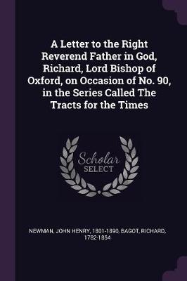 Book cover for A Letter to the Right Reverend Father in God, Richard, Lord Bishop of Oxford, on Occasion of No. 90, in the Series Called the Tracts for the Times