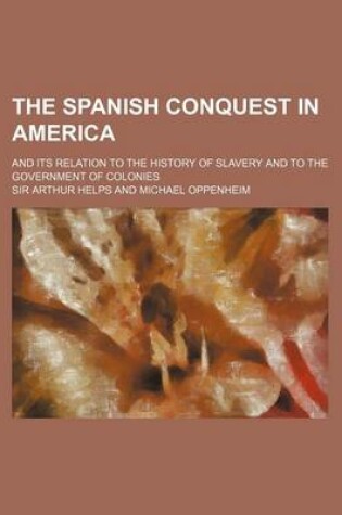 Cover of The Spanish Conquest in America (Volume 4); And Its Relation to the History of Slavery and to the Government of Colonies